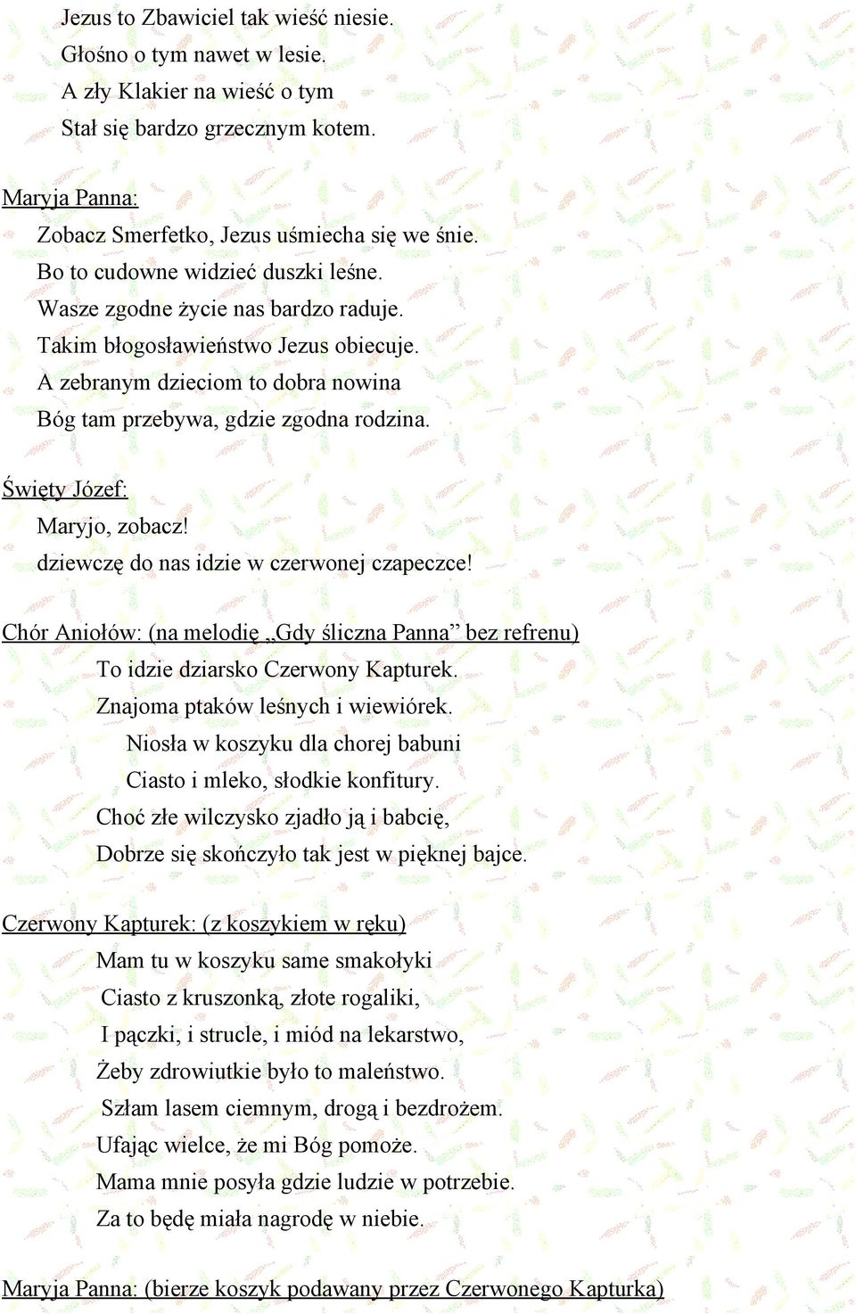 Maryjo, zobacz! dziewczę do nas idzie w czerwonej czapeczce! Chór Aniołów: (na melodię Gdy śliczna Panna bez refrenu) To idzie dziarsko Czerwony Kapturek. Znajoma ptaków leśnych i wiewiórek.