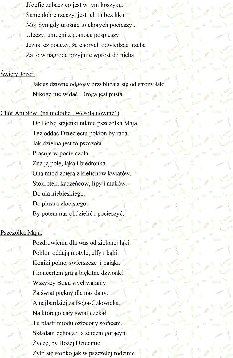 Chór Aniołów: (na melodie Wesołą nowinę ) Do Bożej stajenki mknie pszczółka Maja. Też oddać Dziecięciu pokłon by rada. Jak dzielna jest to pszczoła. Pracuje w pocie czoła.
