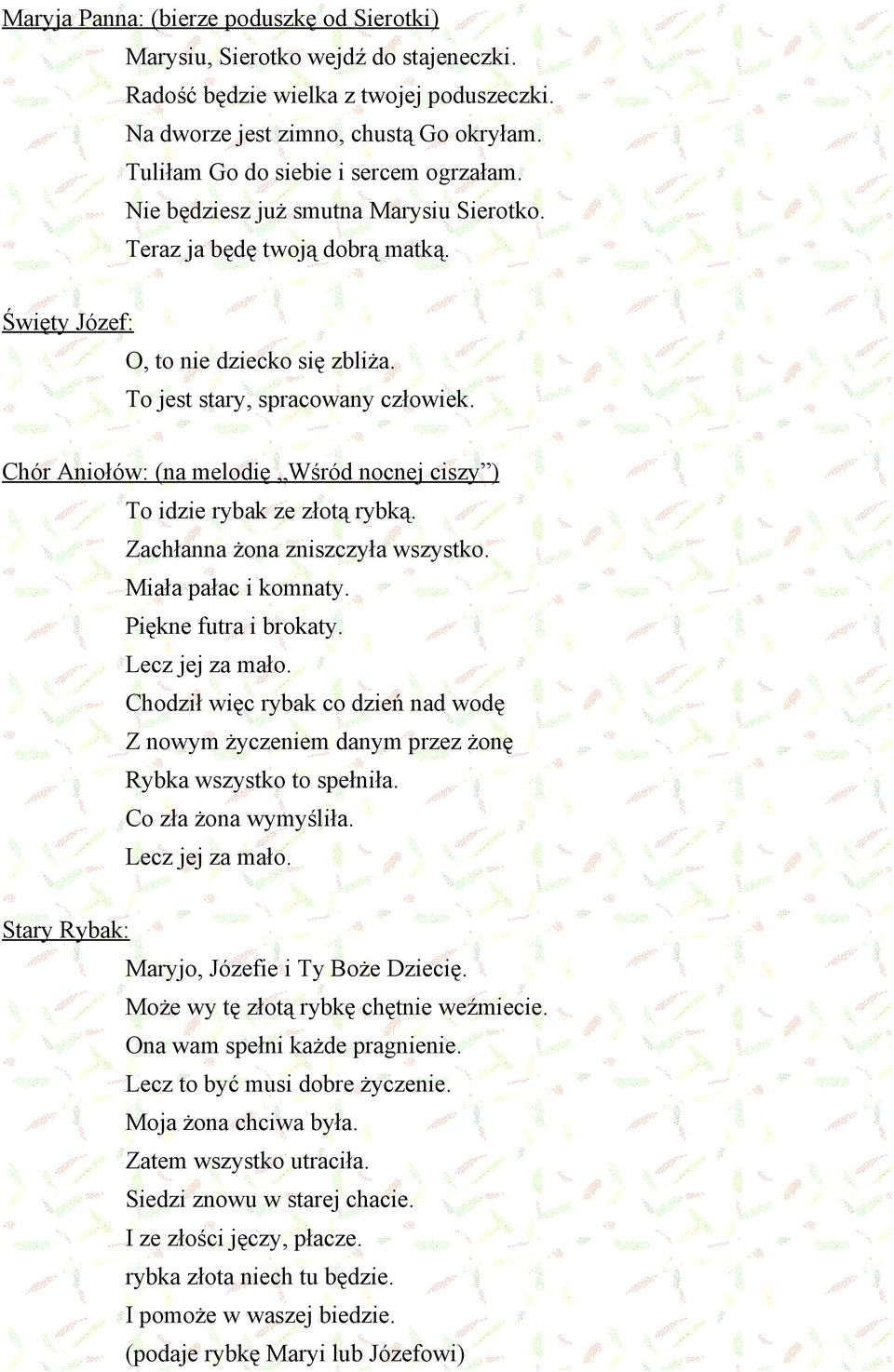 Chór Aniołów: (na melodię Wśród nocnej ciszy ) To idzie rybak ze złotą rybką. Zachłanna żona zniszczyła wszystko. Miała pałac i komnaty. Piękne futra i brokaty. Lecz jej za mało.