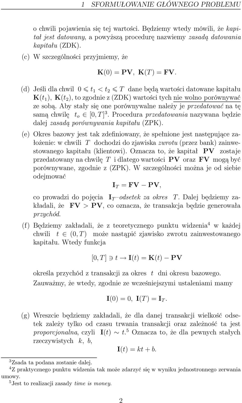 (d) Jeśli dla chwil 0 t 1 <t 2 T dane będą wartości datowane kapitału K(t 1 ), K(t 2 ), to zgodnie z (ZDK) wartości tych nie wolno porównywać ze sobą.
