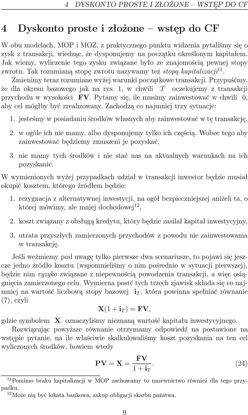 Zmienimy teraz rozumiane wyżej warunki początkowe transakcji. Przypuśćmy, że dla okresu bazowego jak na rys. 1, w chwili T oczekujemy z transakcji przychodu w wysokości FV.