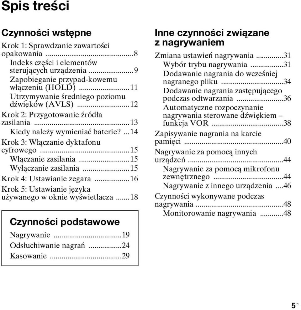 ..15 Wyłączanie zasilania...15 Krok 4: Ustawianie zegara...16 Krok 5: Ustawianie języka używanego w oknie wyświetlacza...18 Czynności podstawowe Nagrywanie...19 Odsłuchiwanie nagrań...24 Kasowanie.