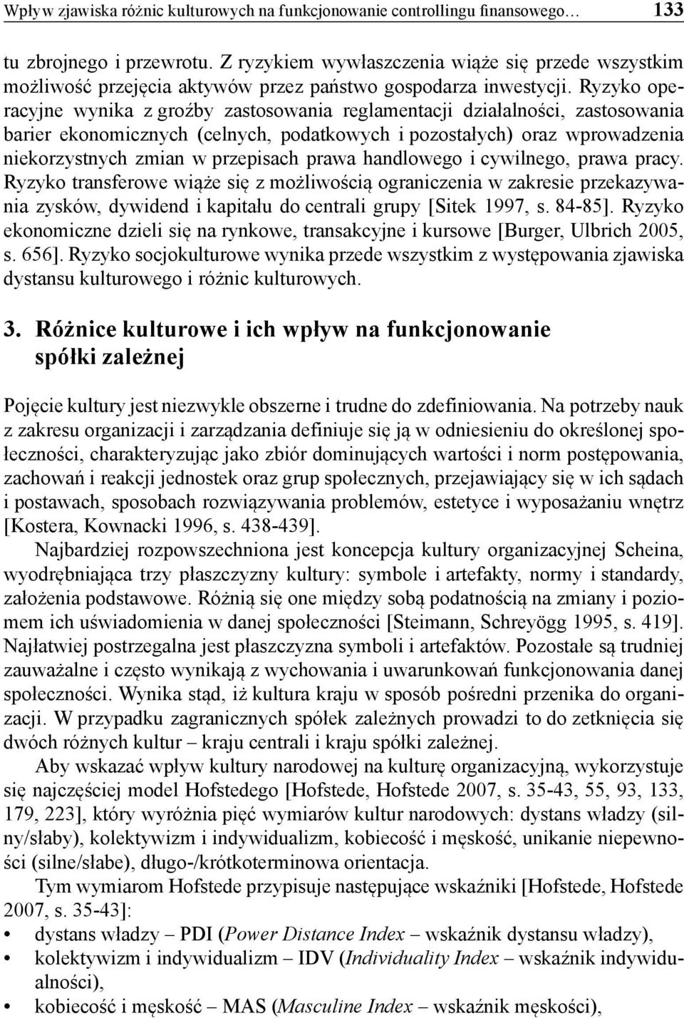 Ryzyko operacyjne wynika z groźby zastosowania reglamentacji działalności, zastosowania barier ekonomicznych (celnych, podatkowych i pozostałych) oraz wprowadzenia niekorzystnych zmian w przepisach