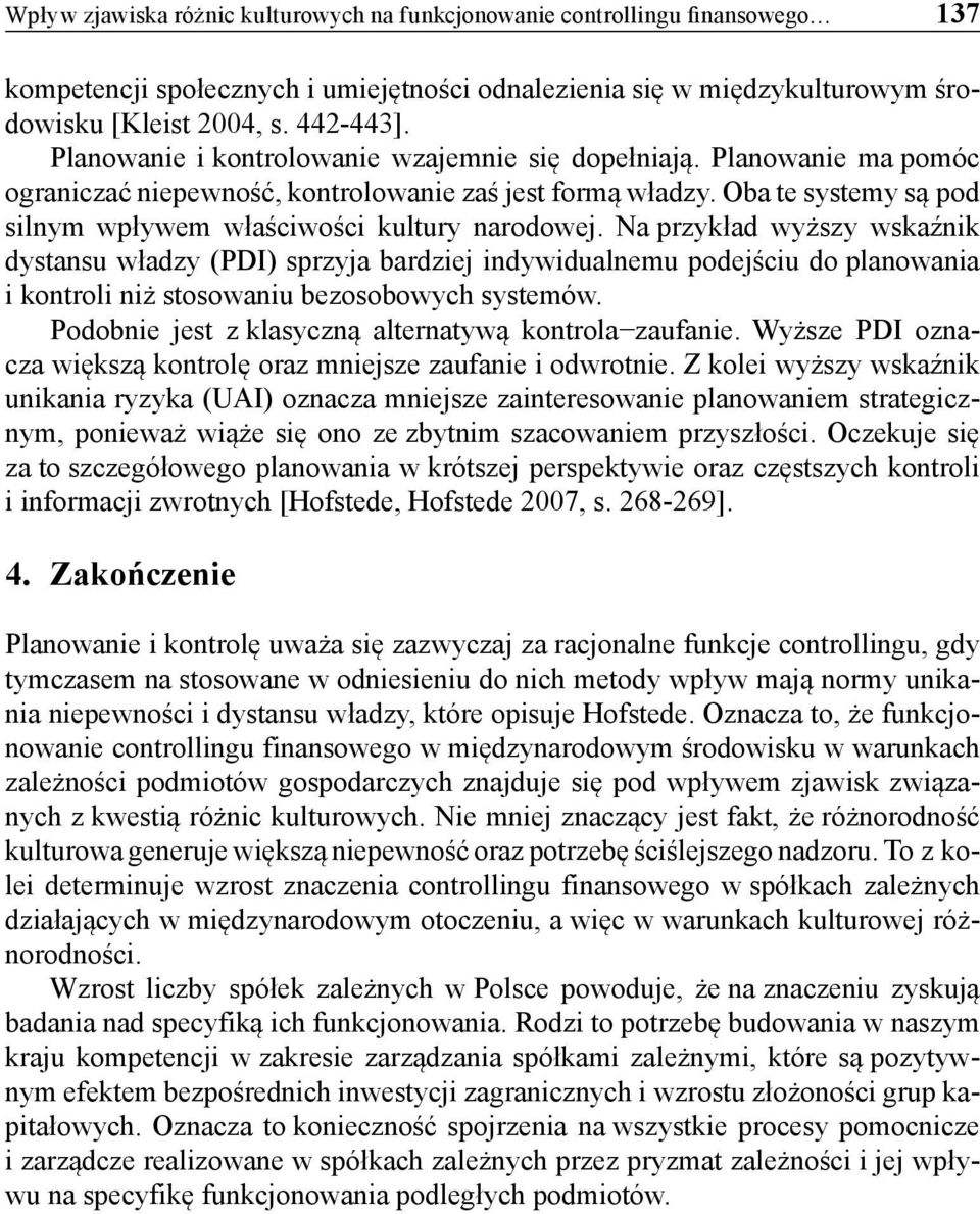 Na przykład wyższy wskaźnik dystansu władzy (PDI) sprzyja bardziej indywidualnemu podejściu do planowania i kontroli niż stosowaniu bezosobowych systemów.