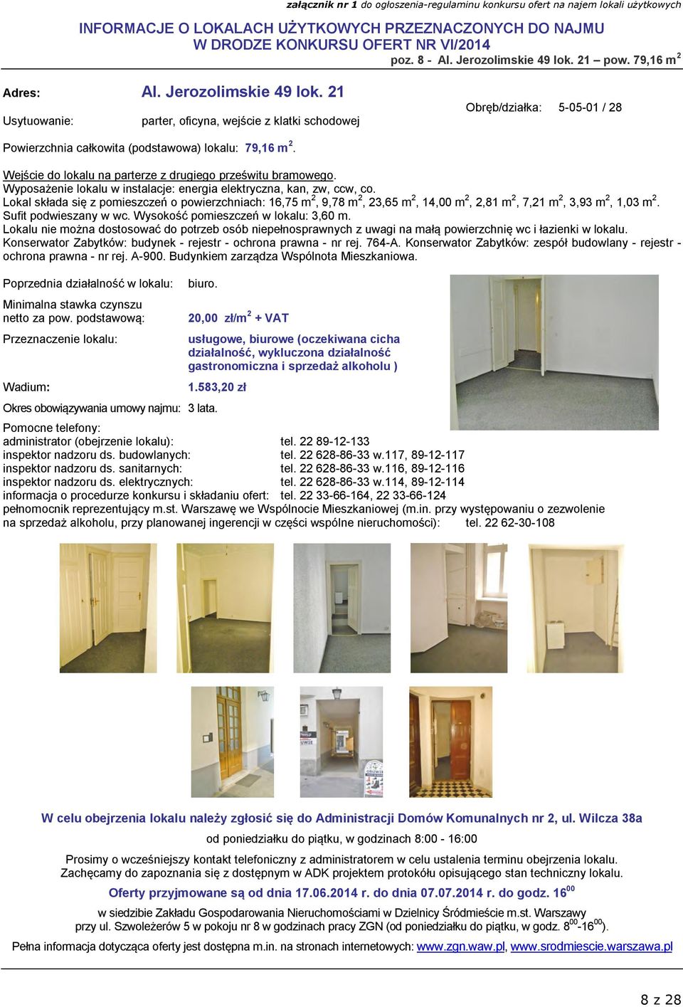 Lokal składa się z pomieszczeń o powierzchniach: 16,75 m 2, 9,78 m 2, 23,65 m 2, 14,00 m 2, 2,81 m 2, 7,21 m 2, 3,93 m 2, 1,03 m 2. Sufit podwieszany w wc. Wysokość pomieszczeń w lokalu: 3,60 m.