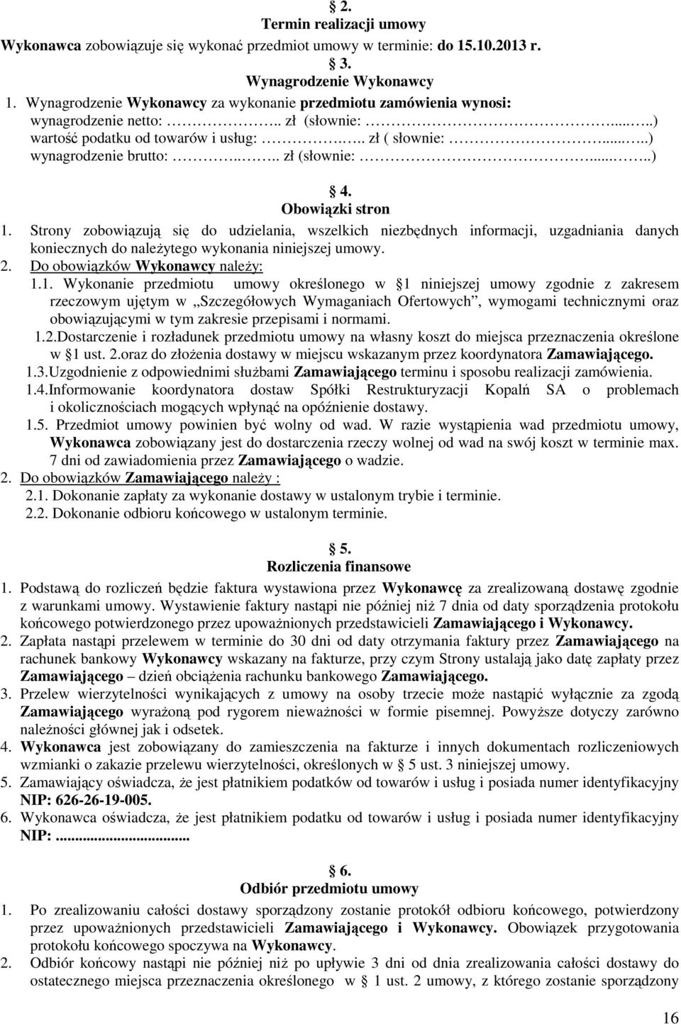 ... zł (słownie:.....) 4. Obowiązki stron 1. Strony zobowiązują się do udzielania, wszelkich niezbędnych informacji, uzgadniania danych koniecznych do należytego wykonania niniejszej umowy. 2.