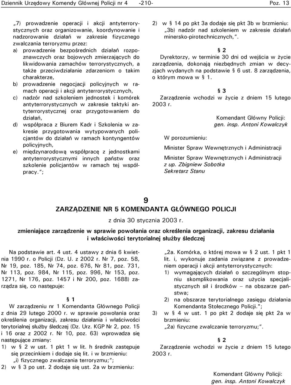 b) prowadzenie negocjacji policyjnych w ramach operacji i akcji antyterrorystycznych, c) nadzór nad szkoleniem jednostek i komórek antyterrorystycznych w zakresie taktyki antyterrorystycznej oraz