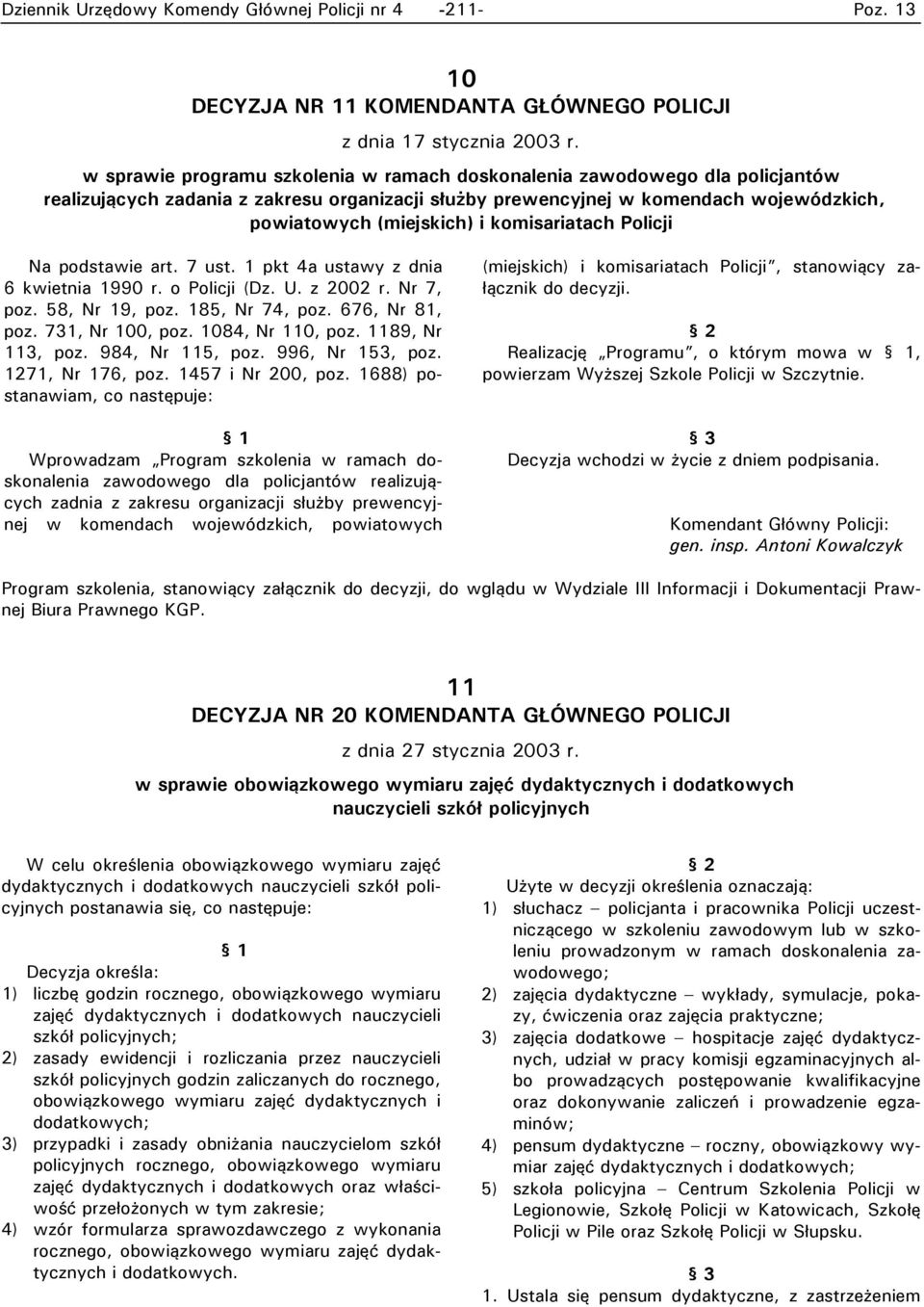 komisariatach Policji Na podstawie art. 7 ust. 1 pkt 4a ustawy z dnia 6 kwietnia 1990 r. o Policji (Dz. U. z 2002 r. Nr 7, poz. 58, Nr 19, poz. 185, Nr 74, poz. 676, Nr 81, poz. 731, Nr 100, poz.