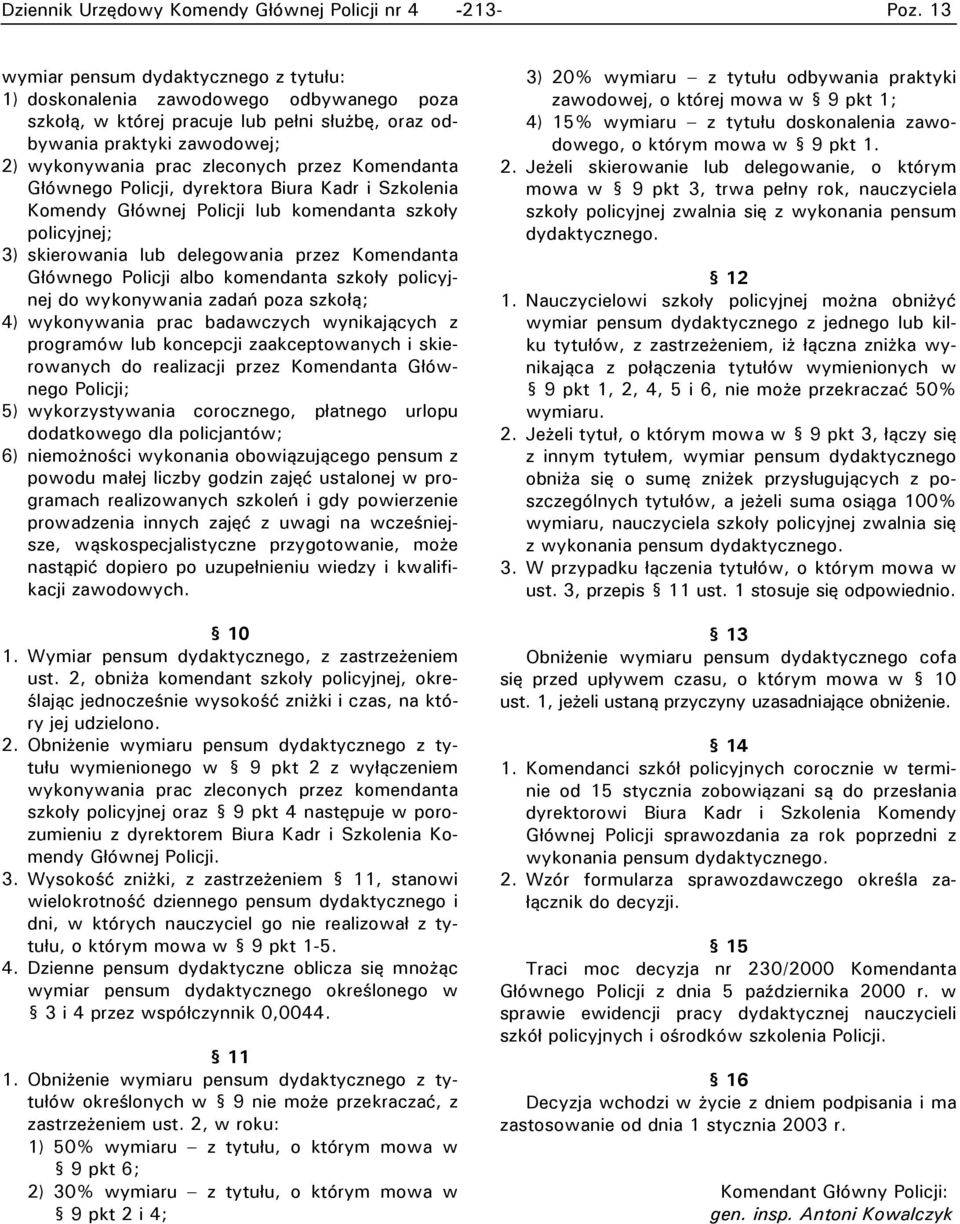 przez Komendanta Głównego Policji albo komendanta szkoły policyjnej do wykonywania zadań poza szkołą; 4) wykonywania prac badawczych wynikających z programów lub koncepcji zaakceptowanych i