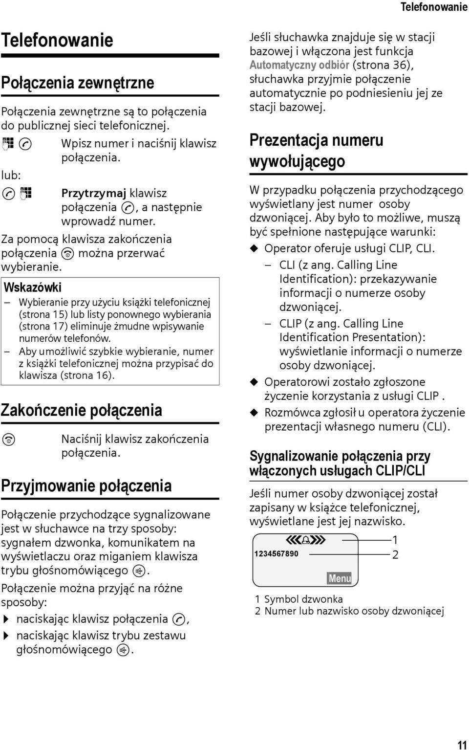 Wskazówki Wybieranie przy użyciu książki telefonicznej (strona 15) lub listy ponownego wybierania (strona 17) eliminuje żmudne wpisywanie numerów telefonów.