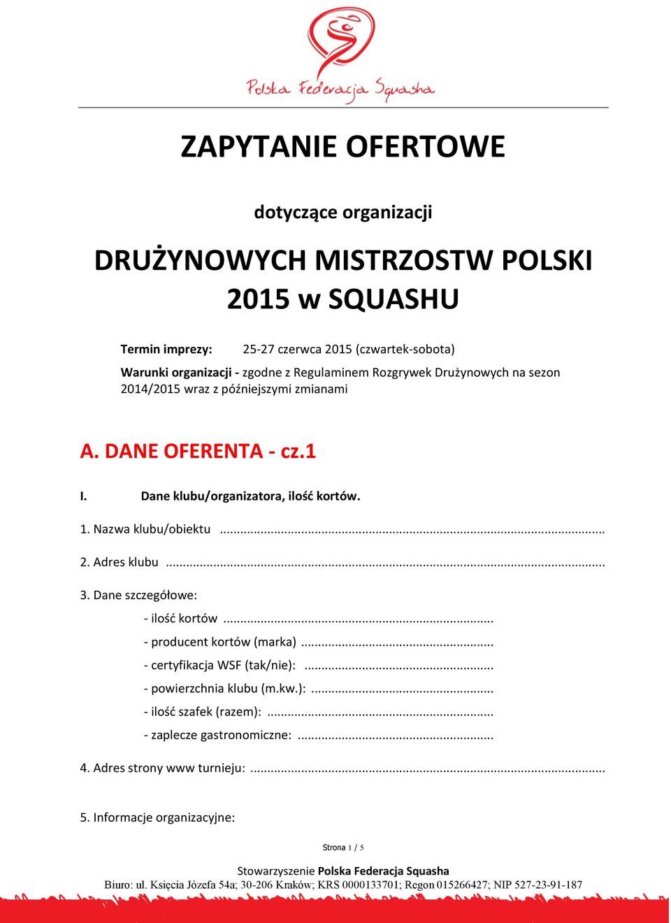 Dane klubu/organizatora, ilość kortów. 1. Nazwa klubu/obiektu... 2. Adres klubu... 3. Dane szczegółowe: - ilość kortów... - producent kortów (marka).