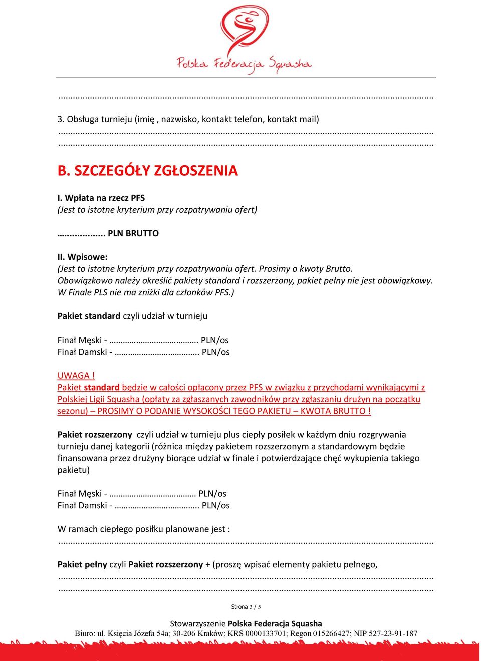 W Finale PLS nie ma zniżki dla członków PFS.) Pakiet standard czyli udział w turnieju Finał Męski -. PLN/os UWAGA!