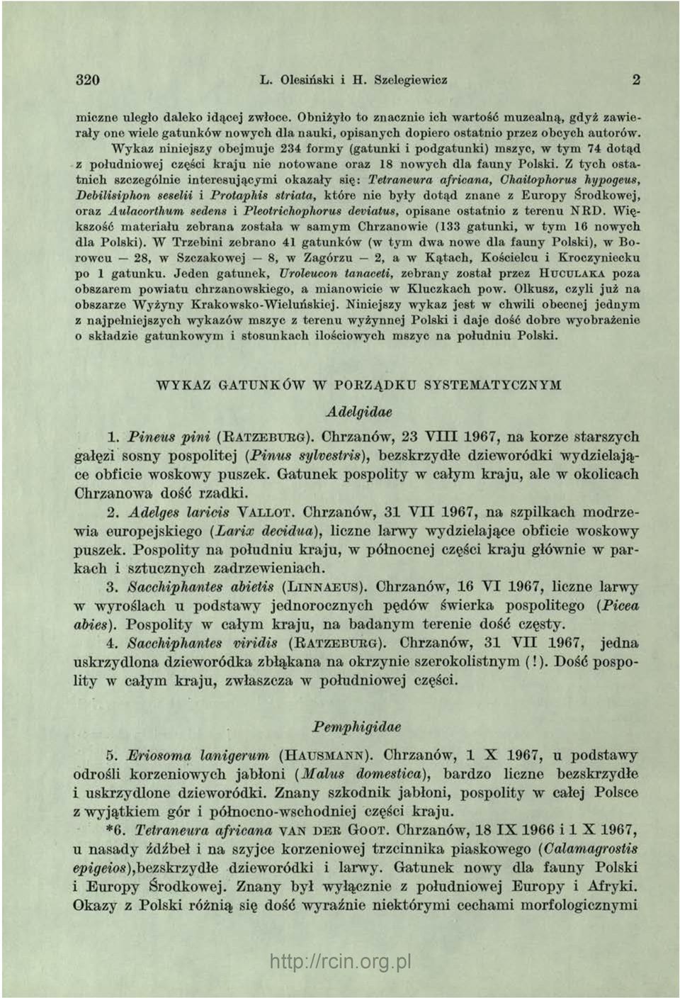 Wykaz niniejszy obejmuje 234 formy (gatunki i podgatunki) mszyc, w tym 74 dotąd z południowej części kraju nie notowane oraz 18 nowych dla fauny Polski.