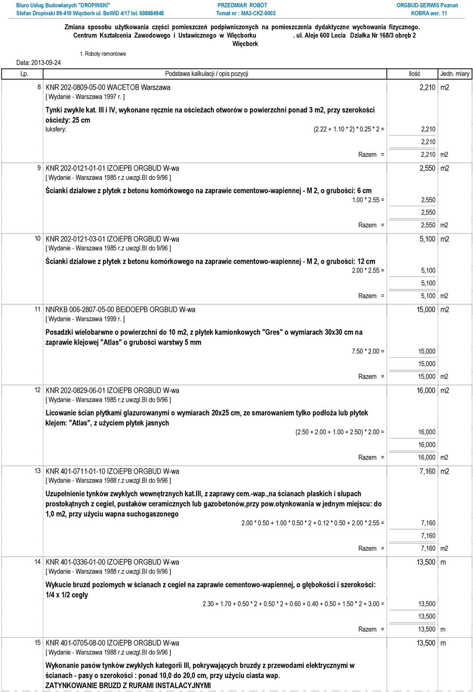 55 = 2,550 2,550 Razem = 2,550 m2 10 KNR 202-0121-03-01 IZOiEPB ORGBUD W-wa 5,100 m2 Ścianki działowe z płytek z betonu komórkowego na zaprawie cementowo-wapiennej - M 2, o grubości: 12 cm 2.00 * 2.