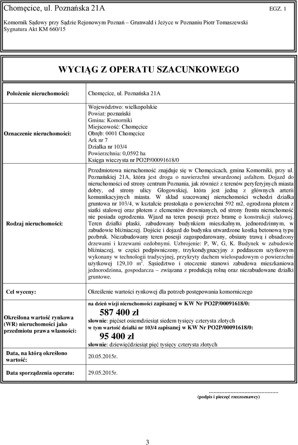 Poznańska 21A Województwo: wielkopolskie Powiat: poznański Gmina: Komorniki Miejscowość: Chomęcice Obręb: 0001 Chomęcice Ark nr 7 Działka nr 103/4 Powierzchnia: 0,0592 ha Księga wieczysta nr