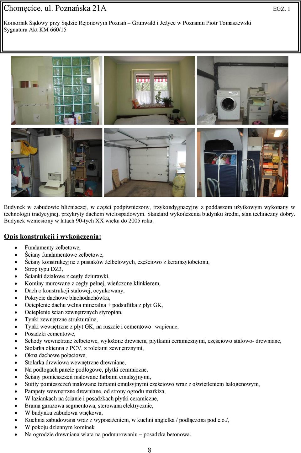 Opis konstrukcji i wykończenia: Fundamenty żelbetowe, Ściany fundamentowe żelbetowe, Ściany konstrukcyjne z pustaków żelbetowych, częściowo z keramzytobetonu, Strop typu DZ3, Ścianki działowe z cegły