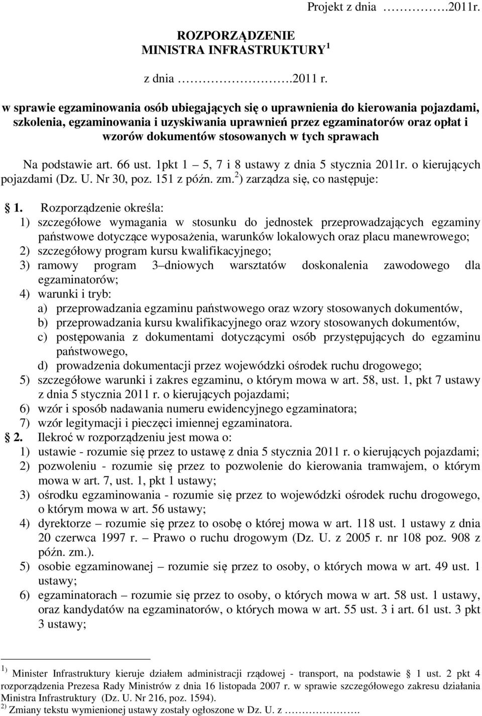 tych sprawach Na podstawie art. 66 ust. 1pkt 1 5, 7 i 8 ustawy z dnia 5 stycznia 2011r. o kierujących pojazdami (Dz. U. Nr 30, poz. 151 z późn. zm. 2 ) zarządza się, co następuje: 1.