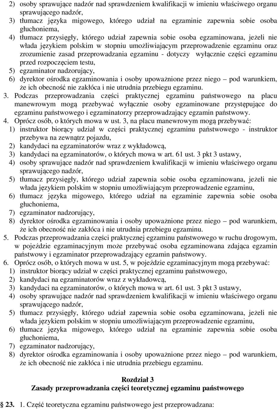egzaminu - dotyczy wyłącznie części egzaminu przed rozpoczęciem testu, 5) egzaminator nadzorujący, 6) dyrektor ośrodka egzaminowania i osoby upoważnione przez niego pod warunkiem, że ich obecność nie