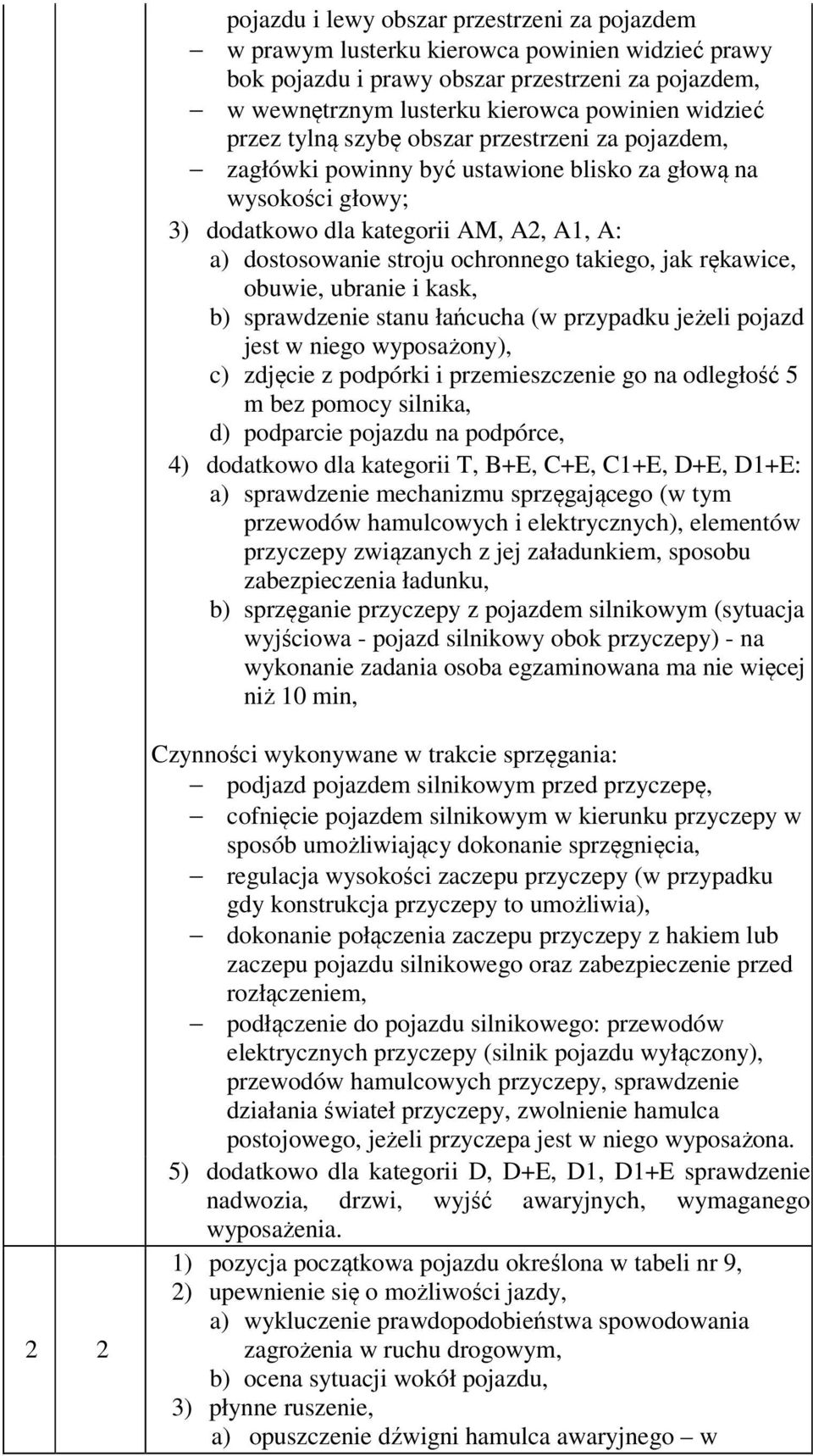 takiego, jak rękawice, obuwie, ubranie i kask, b) sprawdzenie stanu łańcucha (w przypadku jeżeli pojazd jest w niego wyposażony), c) zdjęcie z podpórki i przemieszczenie go na odległość 5 m bez