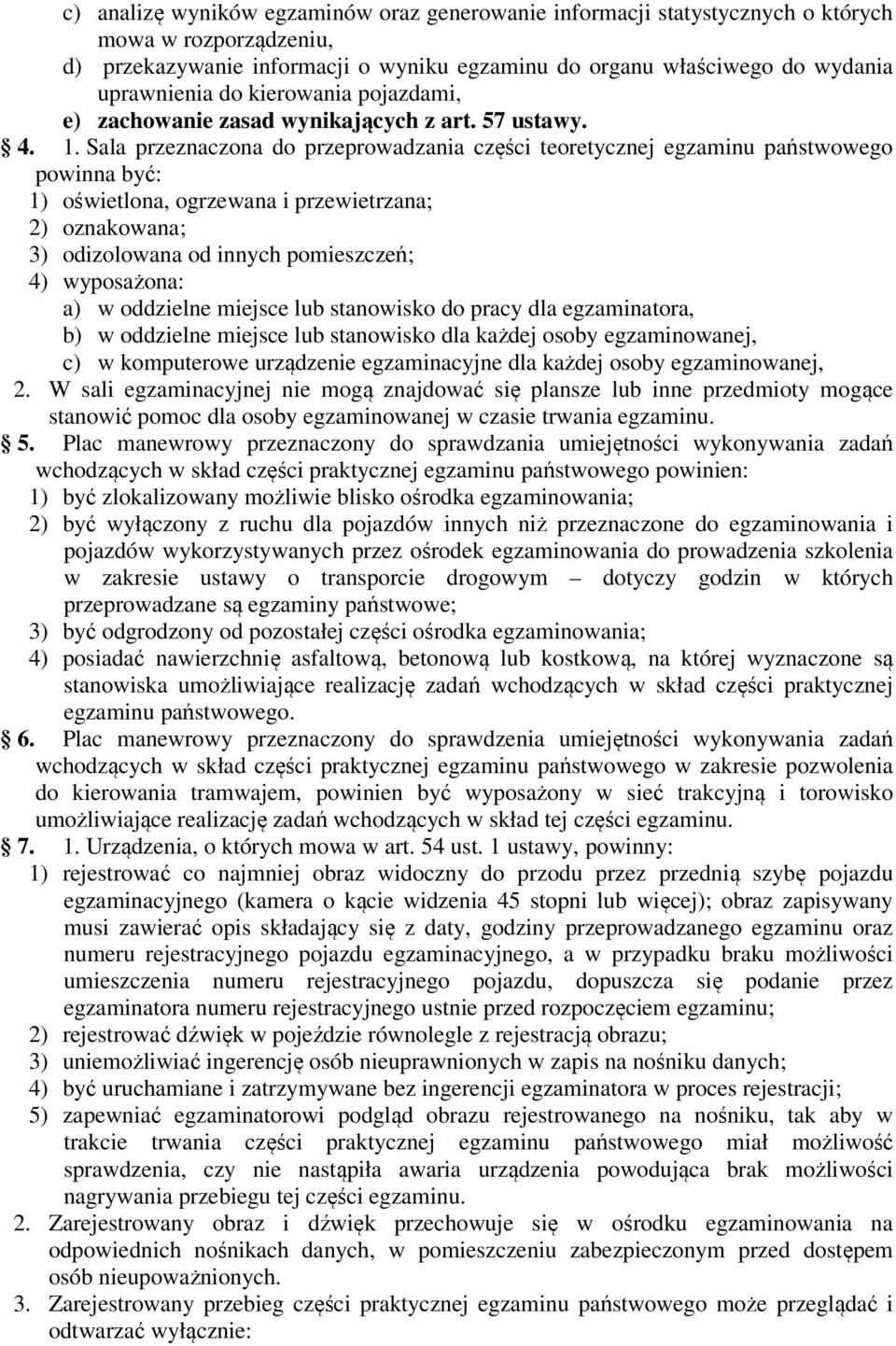Sala przeznaczona do przeprowadzania części teoretycznej egzaminu państwowego powinna być: 1) oświetlona, ogrzewana i przewietrzana; 2) oznakowana; 3) odizolowana od innych pomieszczeń; 4)