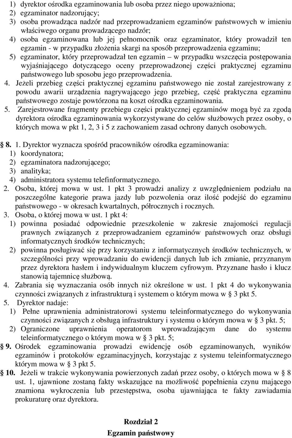 przeprowadzał ten egzamin w przypadku wszczęcia postępowania wyjaśniającego dotyczącego oceny przeprowadzonej części praktycznej egzaminu państwowego lub sposobu jego przeprowadzenia. 4.