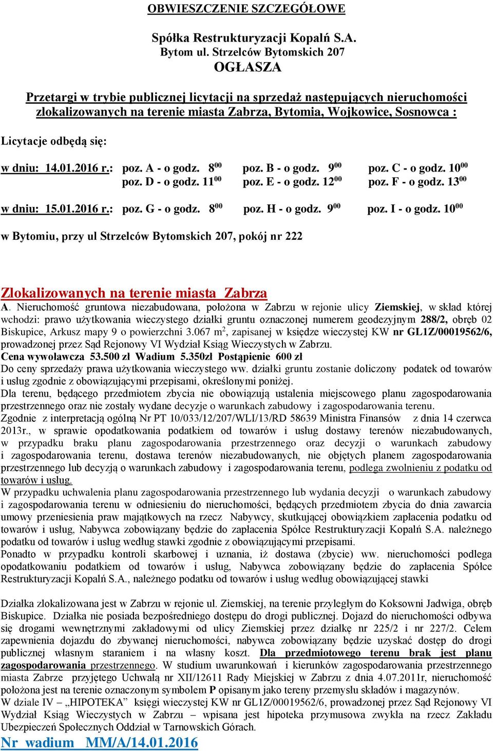 odbędą się: w dniu: 14.01.2016 r.: poz. A - o godz. 8 00 poz. B - o godz. 9 00 poz. C - o godz. 10 00 poz. D - o godz. 11 00 poz. E - o godz. 12 00 poz. F - o godz. 13 00 w dniu: 15.01.2016 r.: poz. G - o godz.