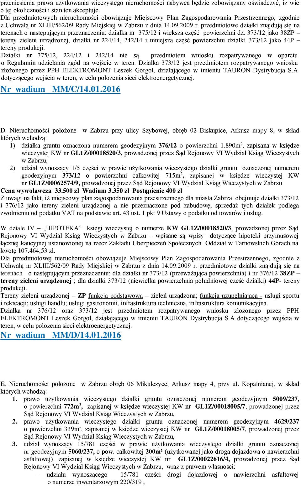 przedmiotowe działki znajdują się na terenach o następującym przeznaczeniu: działka nr 375/12 i większa część powierzchni dz.