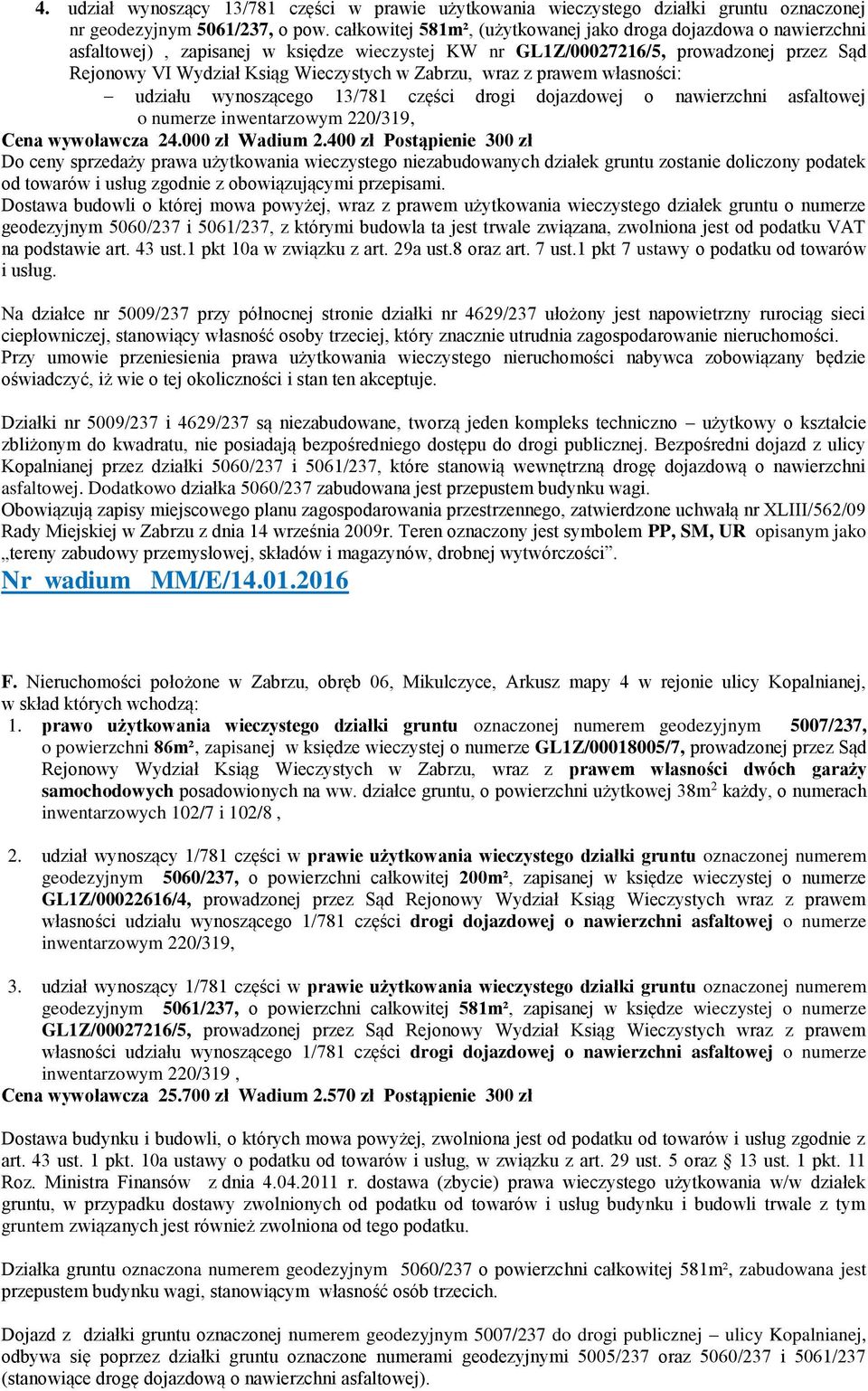 Zabrzu, wraz z prawem własności: udziału wynoszącego 13/781 części drogi dojazdowej o nawierzchni asfaltowej o numerze inwentarzowym 220/319, Cena wywoławcza 24.000 zł Wadium 2.