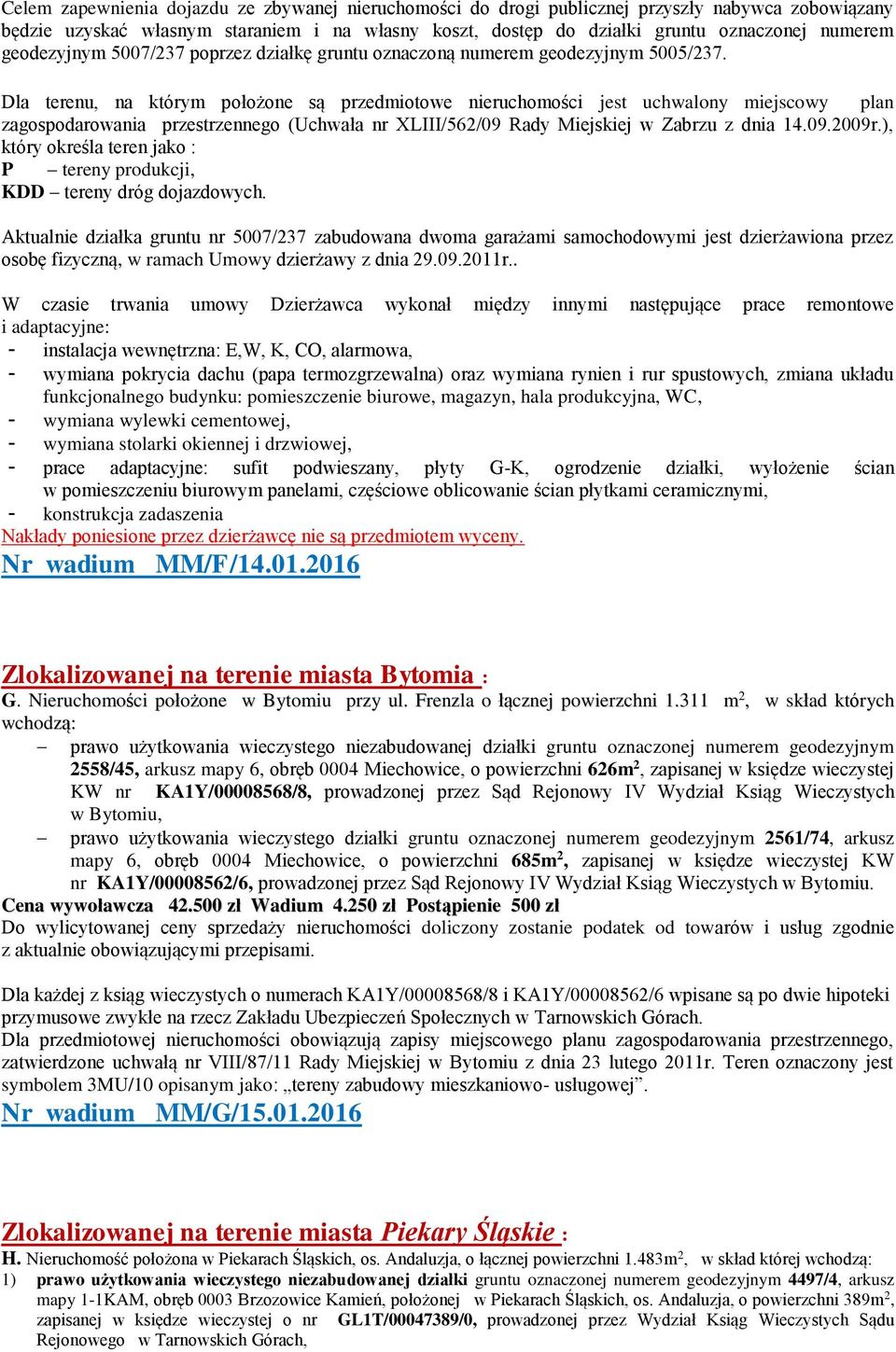 Dla terenu, na którym położone są przedmiotowe nieruchomości jest uchwalony miejscowy plan zagospodarowania przestrzennego (Uchwała nr XLIII/562/09 Rady Miejskiej w Zabrzu z dnia 14.09.2009r.