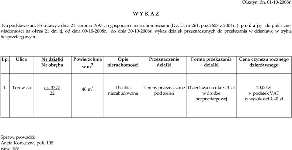 wykaz działek przeznaczonych do przekazania w dzierżawę w trybie bezprzetargowym. Lp. Ulica Nr Powierzchnia w m 2 Przeznaczenie Cena rocznego 1.