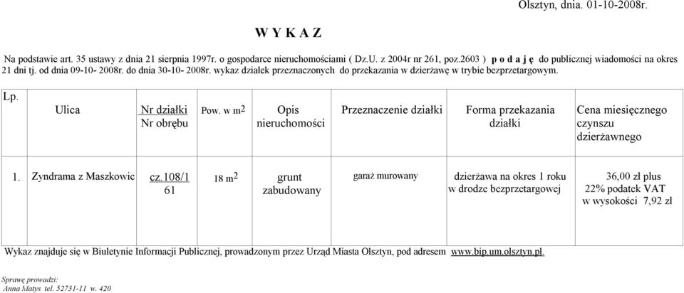 wykaz działek przeznaczonych do przekazania w dzierżawę w trybie bezprzetargowym. Lp. Ulica Nr Przeznaczenie Cena miesięcznego 1.