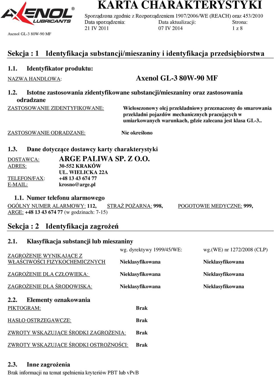 mechanicznych pracujących w umiarkowanych warunkach, gdzie zalecana jest klasa GL-3.. ZASTOSOWANIE ODRADZANE: Nie określono 1.3. Dane dotyczące dostawcy karty charakterystyki DOSTAWCA: ADRES: ARGE PALIWA SP.