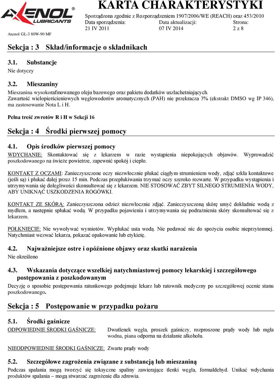 Pełna treść zwrotów R i H w Sekcji 16 Sekcja : 4 Środki pierwszej pomocy 4.1. Opis środków pierwszej pomocy WDYCHANIE: Skontaktować się z lekarzem w razie wystąpienia niepokojących objawów.