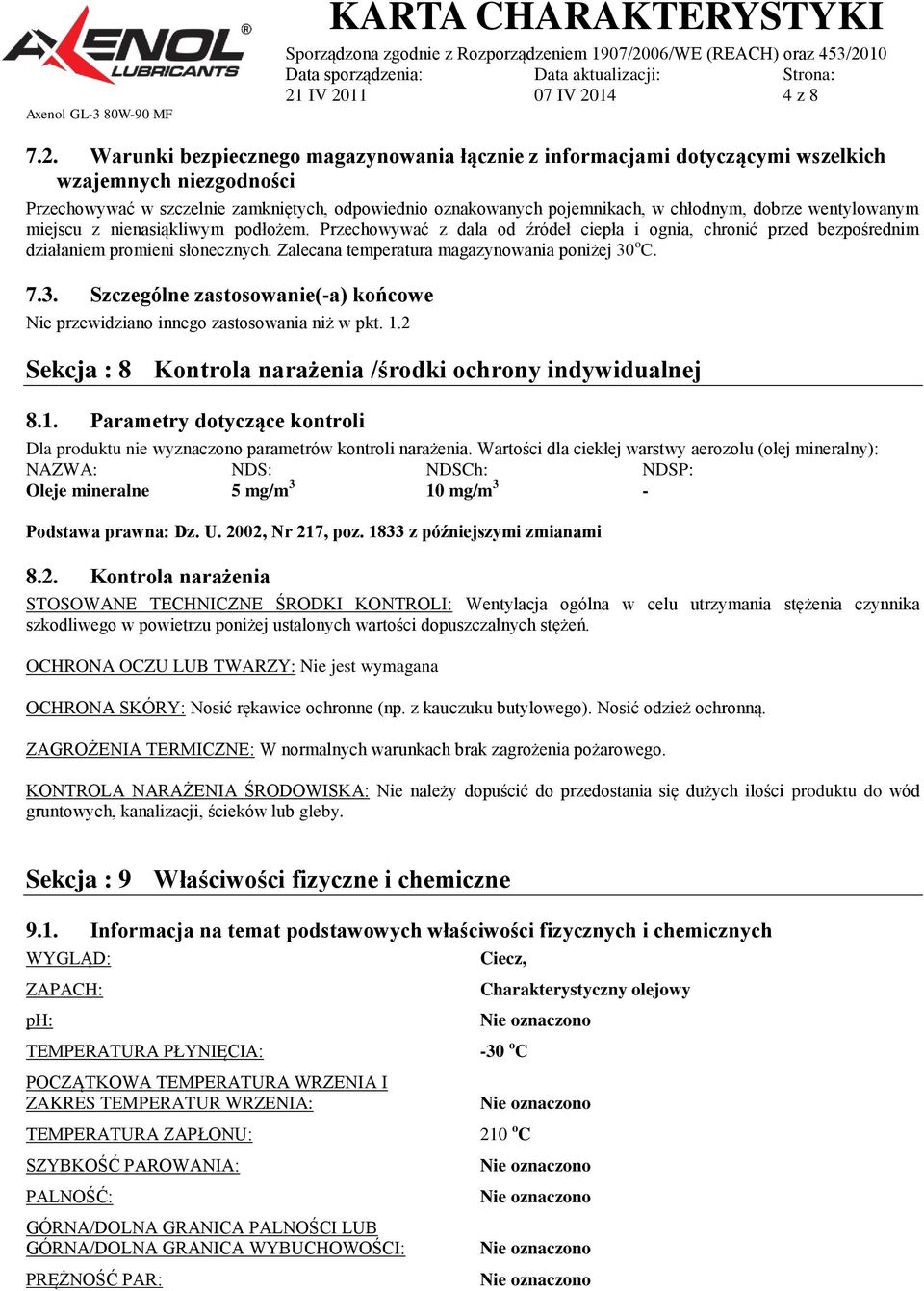 Zalecana temperatura magazynowania poniżej 30 o C. 7.3. Szczególne zastosowanie(-a) końcowe Nie przewidziano innego zastosowania niż w pkt. 1.