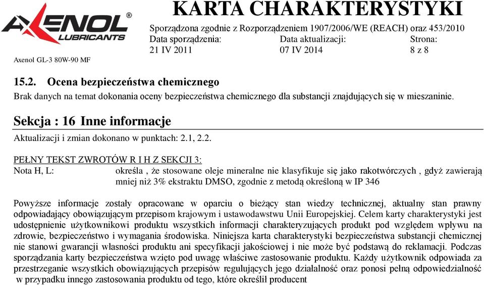 1, 2.2. PEŁNY TEKST ZWROTÓW R I H Z SEKCJI 3: Nota H, L: określa, że stosowane oleje mineralne nie klasyfikuje się jako rakotwórczych, gdyż zawierają mniej niż 3% ekstraktu DMSO, zgodnie z metodą