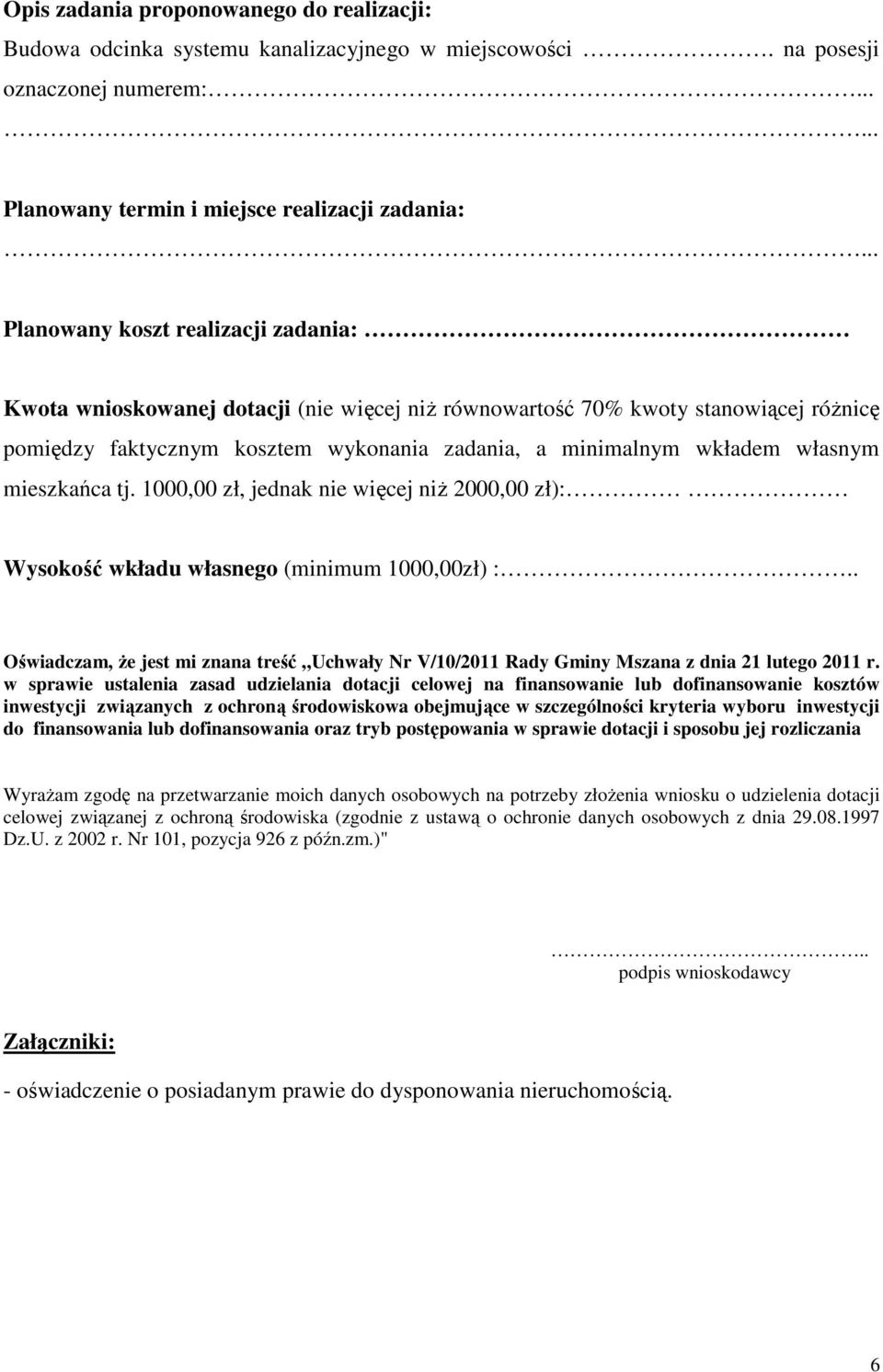 wykonania zadania, a minimalnym wkładem własnym mieszkańca tj. 1000,00 zł, jednak nie więcej niŝ 2000,00 zł): Wysokość wkładu własnego (minimum 1000,00zł) :.