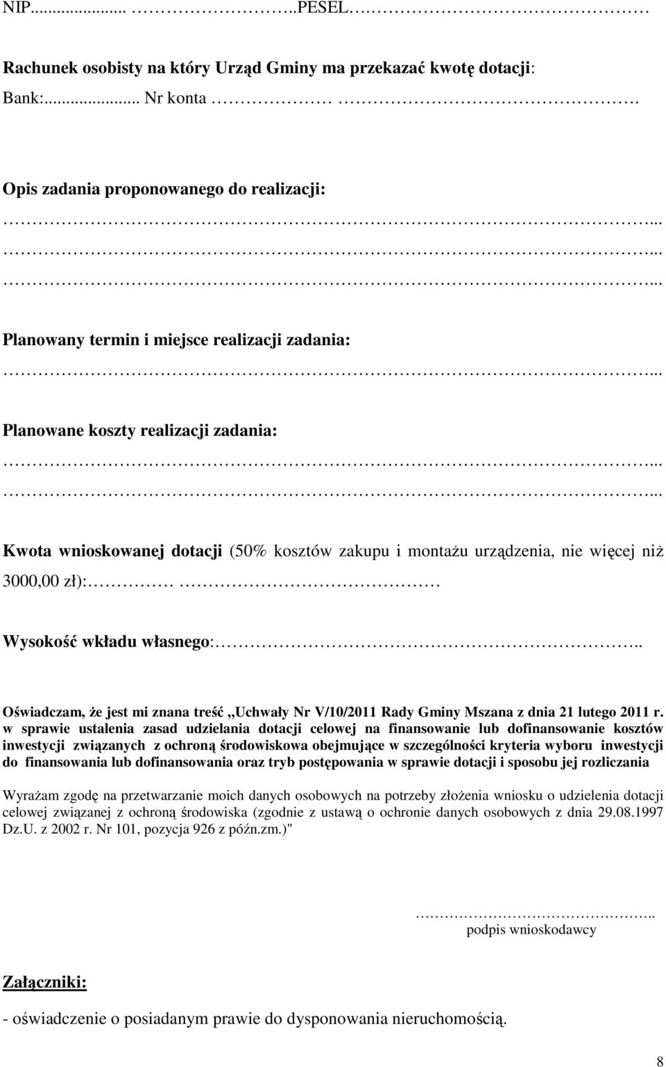 więcej niŝ 3000,00 zł): Wysokość wkładu własnego:.. Oświadczam, Ŝe jest mi znana treść Uchwały Nr V/10/2011 Rady Gminy Mszana z dnia 21 lutego 2011 r.