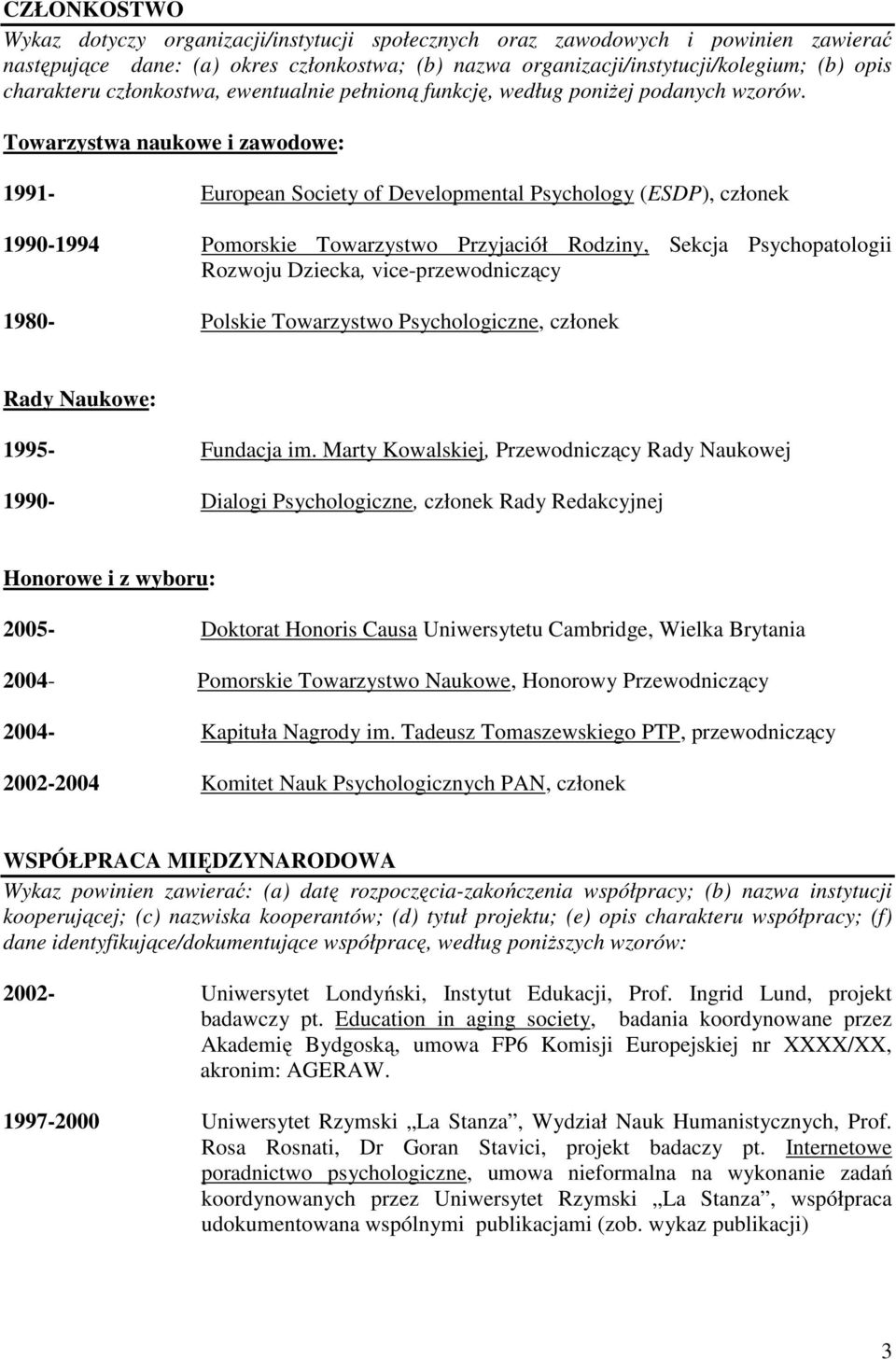Towarzystwa naukowe i zawodowe: 1991- European Society of Developmental Psychology (ESDP), członek 1990-1994 Pomorskie Towarzystwo Przyjaciół Rodziny, Sekcja Psychopatologii Rozwoju Dziecka,