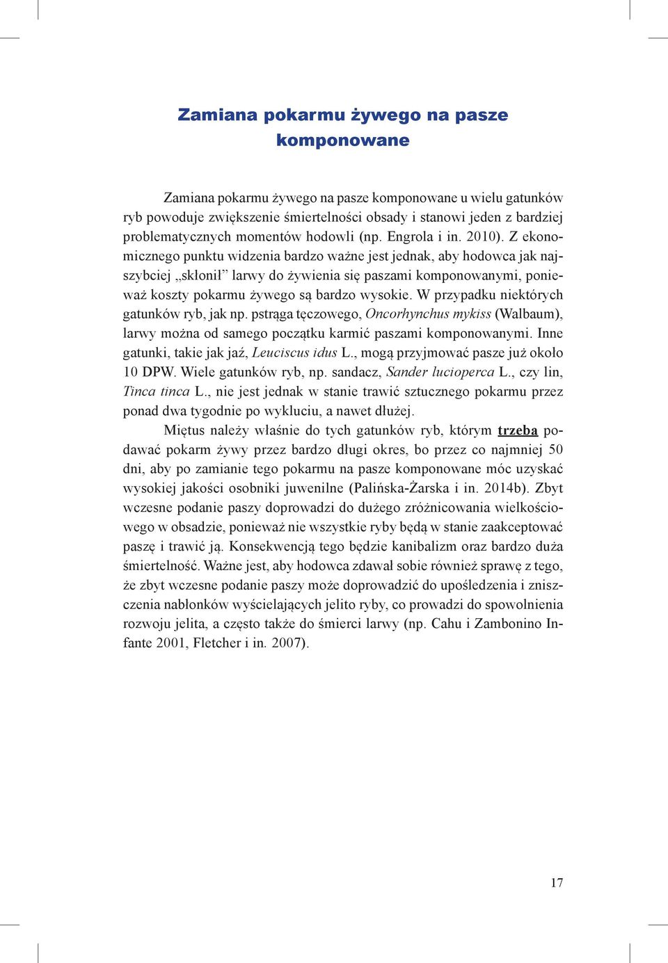 Z ekonomicznego punktu widzenia bardzo ważne jest jednak, aby hodowca jak najszybciej skłonił larwy do żywienia się paszami komponowanymi, ponieważ koszty pokarmu żywego są bardzo wysokie.