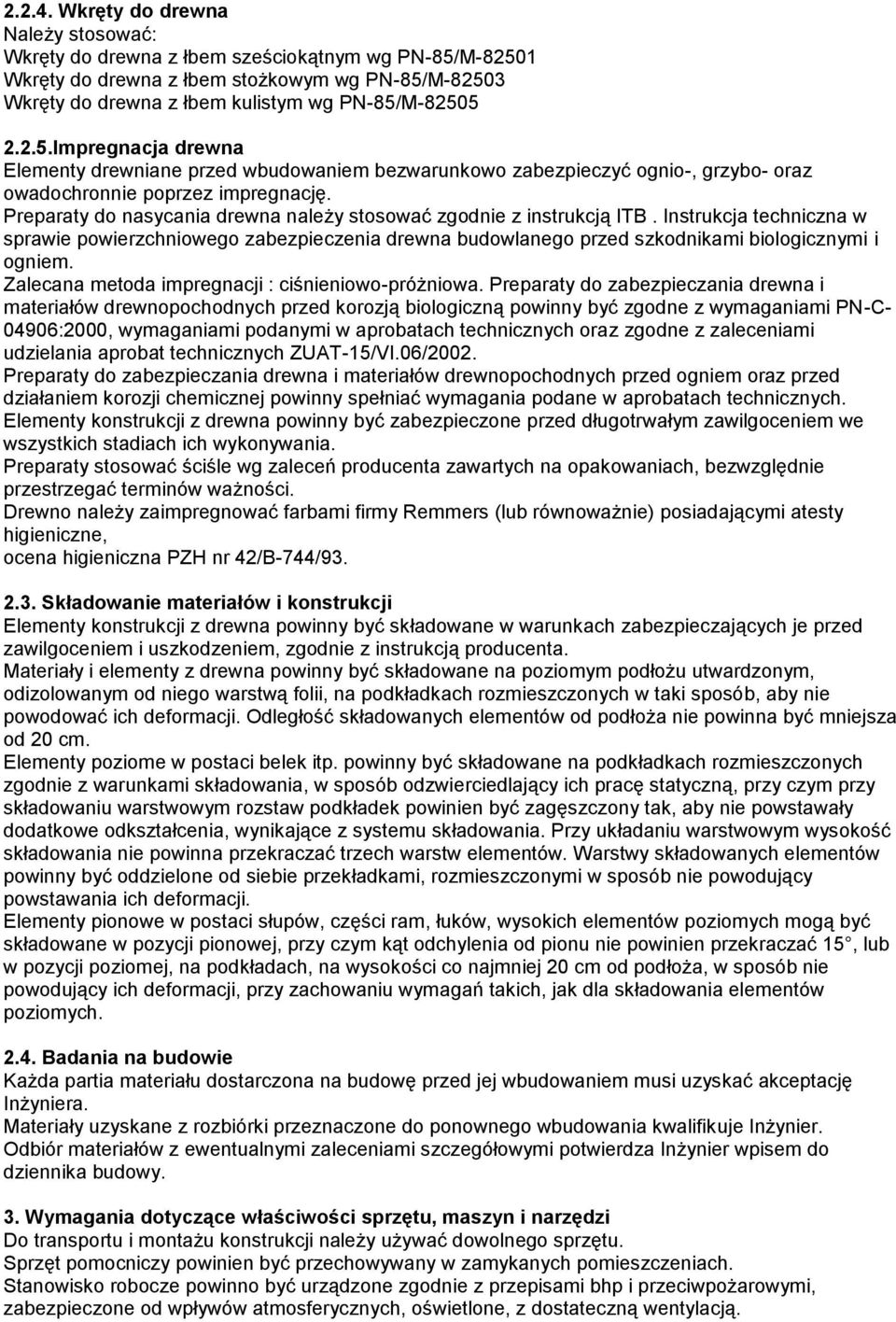 Preparaty do nasycania drewna należy stosować zgodnie z instrukcją ITB. Instrukcja techniczna w sprawie powierzchniowego zabezpieczenia drewna budowlanego przed szkodnikami biologicznymi i ogniem.