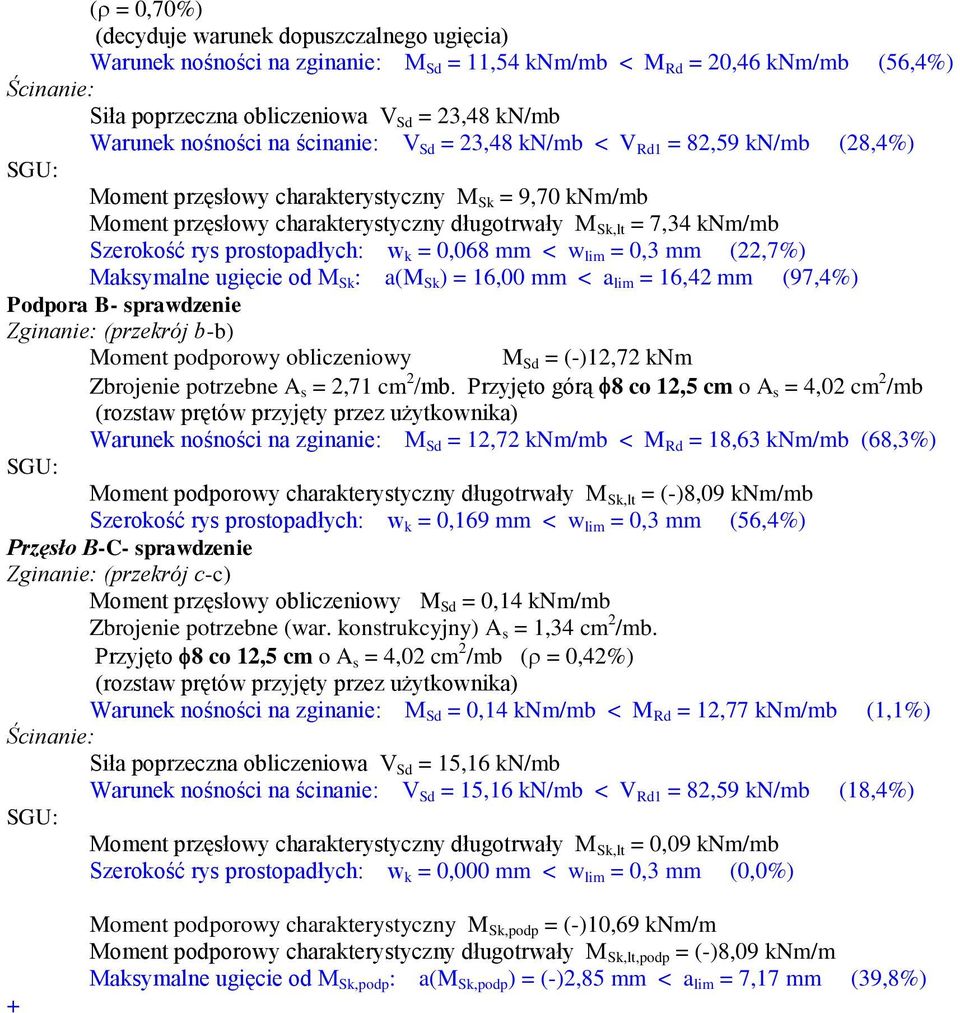 Szerokość rys prostopadłych: w k = 0,068 mm < w lim = 0,3 mm (22,7%) Maksymalne ugięcie od M Sk : a(m Sk ) = 6,00 mm < a lim = 6,42 mm (97,4%) Podpora - sprawdzenie Zginanie: (przekrój b-b) Moment