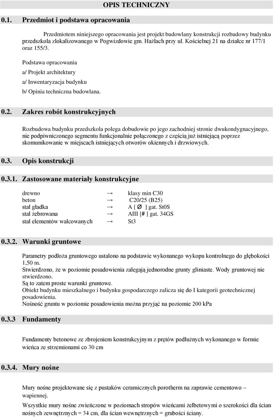 na działce nr 77/ oraz 55/3. Podstawa opracowania a/ Projekt architektury a/ Inwentaryzacja budynku b/ Opinia techniczna budowlana. 0.2.