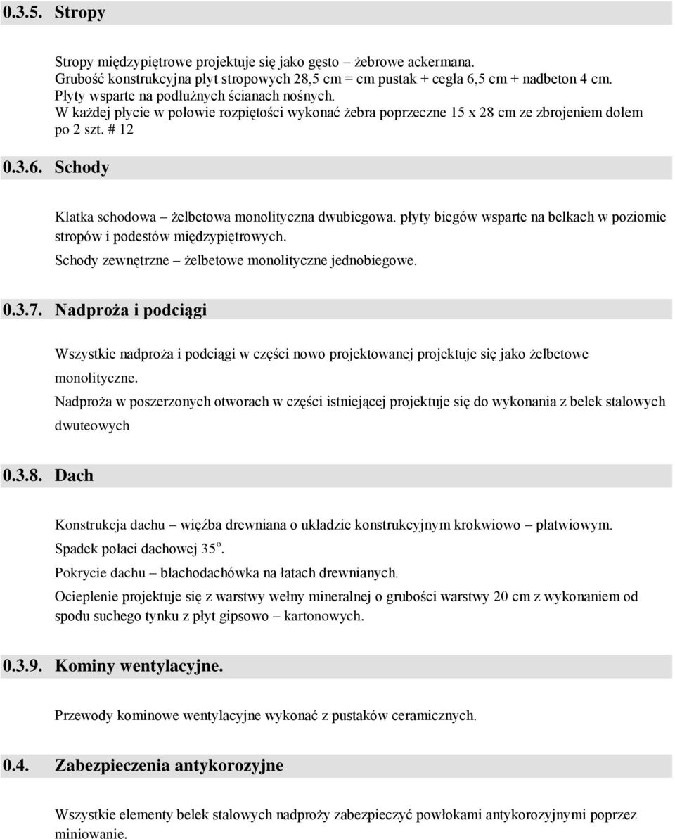 Schody Klatka schodowa żelbetowa monolityczna dwubiegowa. płyty biegów wsparte na belkach w poziomie stropów i podestów międzypiętrowych. Schody zewnętrzne żelbetowe monolityczne jednobiegowe. 0.3.7.