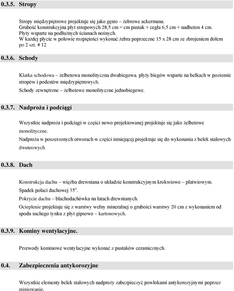 Schody Klatka schodowa żelbetowa monolityczna dwubiegowa. płyty biegów wsparte na belkach w poziomie stropów i podestów międzypiętrowych. Schody zewnętrzne żelbetowe monolityczne jednobiegowe. 0.3.7.