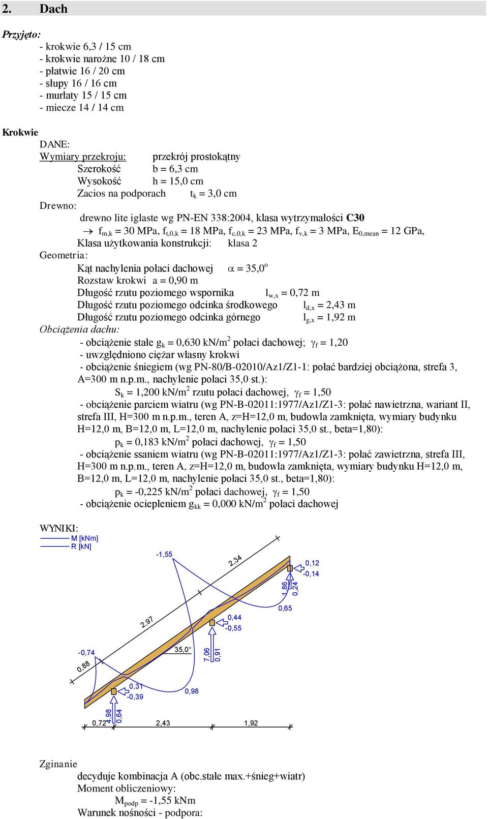 b = 6,3 cm Wysokość h = 5,0 cm Zacios na podporach t k = 3,0 cm Drewno: drewno lite iglaste wg PN-EN 338:2004, klasa wytrzymałości C30 f m,k = 30 MPa, f t,0,k = 8 MPa, f c,0,k = 23 MPa, f v,k = 3