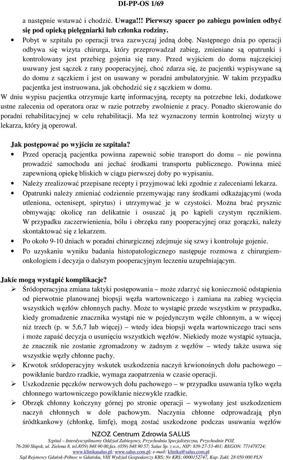 Przed wyjściem do domu najczęściej usuwany jest sączek z rany pooperacyjnej, choć zdarza się, że pacjentki wypisywane są do domu z sączkiem i jest on usuwany w poradni ambulatoryjnie.