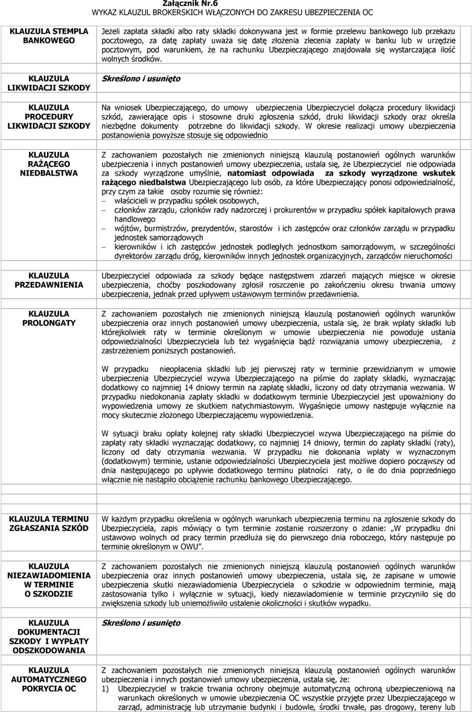 PRZEDAWNIENIA KLAUZULA PROLONGATY JeŜeli zapłata składki albo raty składki dokonywana jest w formie przelewu bankowego lub przekazu pocztowego, za datę zapłaty uwaŝa się datę złoŝenia zlecenia