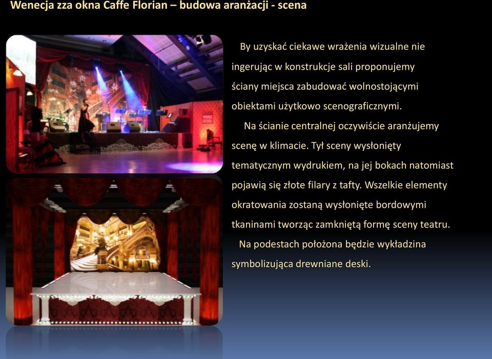 Tył sceny wysłonięty tematycznym wydrukiem, na jej bokach natomiast pojawią się złote filary z tafty.