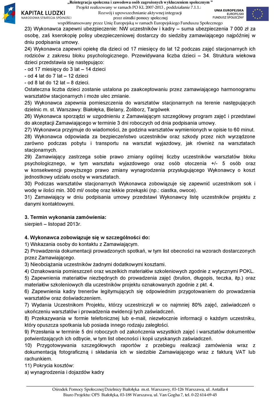 Struktura wiekowa dzieci przedstawia się następująco: - od 17 miesięcy do 3 lat 14 dzieci - od 4 lat do 7 lat 12 dzieci - od 8 lat do 12 lat 8 dzieci.