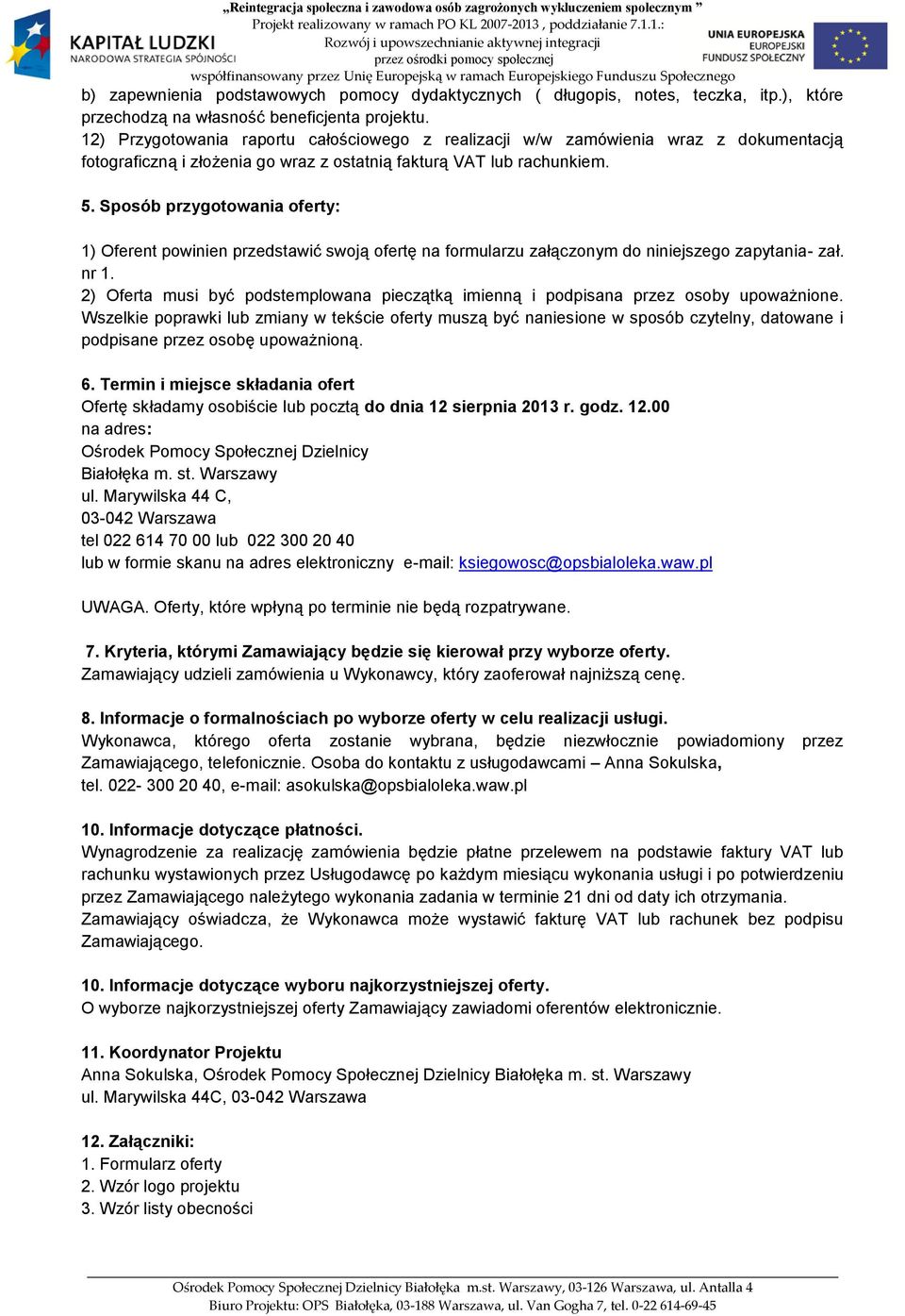 Sposób przygotowania oferty: 1) Oferent powinien przedstawić swoją ofertę na formularzu załączonym do niniejszego zapytania- zał. nr 1.